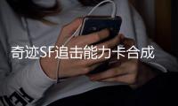 奇迹SF追击能力卡合成必备材料详细盘点
